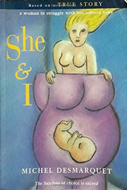 Cover Art for 9781980724179, She & I - The Freedom of Choice is Sacred: Based on a TRUE STORY, A woman in struggle with her unborn baby by Michel Desmarquet