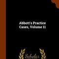 Cover Art for 9781346098258, Abbott's Practice Cases, Volume 11 by Austin Abbott, Benjamin Vaughan Abbott