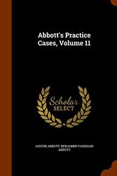 Cover Art for 9781346098258, Abbott's Practice Cases, Volume 11 by Austin Abbott, Benjamin Vaughan Abbott