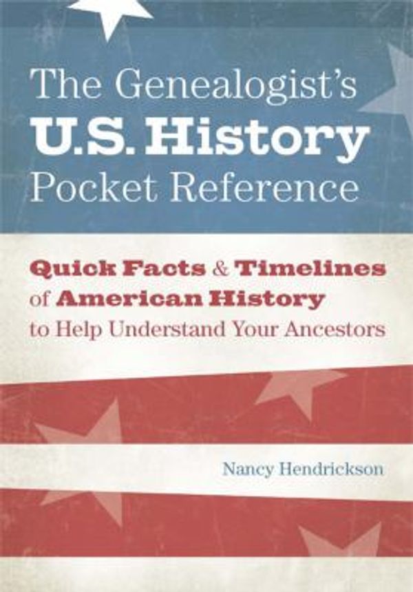 Cover Art for 0035313656675, The Genealogist's U. S. History Pocket Reference : Quick Facts and Timelines of American History to Help Understand Your Ancestors by Nancy Hendrickson