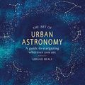 Cover Art for B07SJTQS1R, The Art of Urban Astronomy: A Guide to Stargazing Wherever You Are by Abigail Beall
