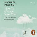Cover Art for B07CT8BCHD, How to Change Your Mind by Michael Pollan