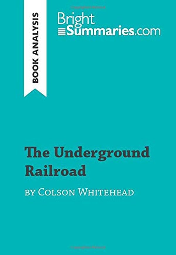 Cover Art for 9782808018609, The Underground Railroad by Colson Whitehead (Book Analysis): Detailed Summary, Analysis and Reading Guide by Bright Summaries
