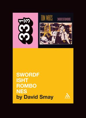 Cover Art for 9780826427823, Tom Waits' Swordfishtrombones by David Smay