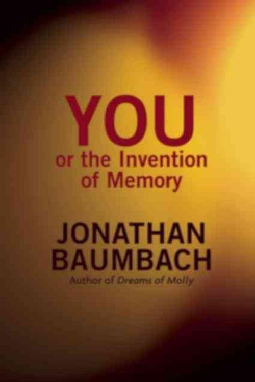 Cover Art for 9781936873715, You, or the Invention of Memory by Jonathan Baumbach