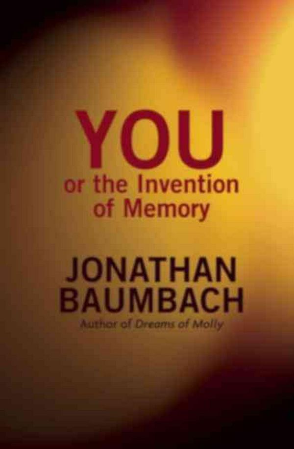 Cover Art for 9781936873715, You, or the Invention of Memory by Jonathan Baumbach