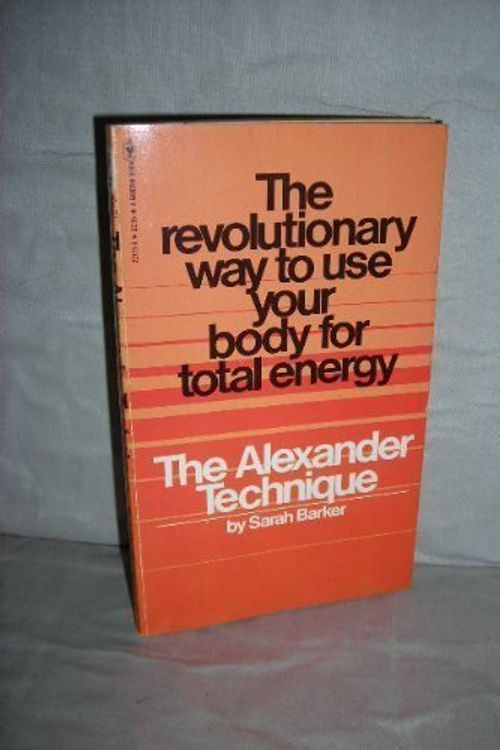 Cover Art for 9780553227765, The Alexander Technique:  The Revolutionary Way to Use Your Body for Total Energy by Sarah Barker