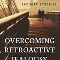 Cover Art for 9781502891921, Overcoming Retroactive Jealousy: A Guide to Getting Over Your Partner's Past and Finding Peace by Zachary Stockill
