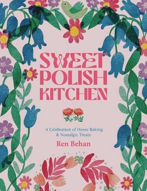 Cover Art for 9781623717179, The Sweet Polish Kitchen: A Celebration of Home Baking and Nostalgic Treats by Ren Behan