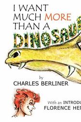 Cover Art for 9781425711924, I Want Much More Than a Dinosaur by Charles Berliner