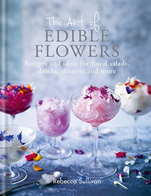 Cover Art for B07BQD9D5N, The Art of Edible Flowers: Recipes and ideas for floral salads, drinks, desserts and more (Art of series) by Rebecca Sullivan