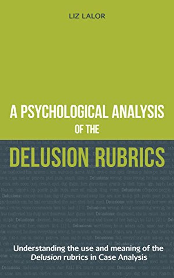 Cover Art for B01DRORVC0, A Psychological Analysis of the Delusion Rubrics: Understanding the Use and Meaning of the Delusion Rubrics in Case Analysis by Liz Lalor