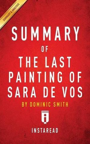 Cover Art for 9781683783237, Summary of The Last Painting of Sara de Vos by Dominic Smith | Includes Analysis by Instaread Summaries