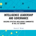 Cover Art for 9781138290853, Intelligence Leadership and Governance: Building Effective Intelligence Communities in the 21st Century by Patrick F. Walsh