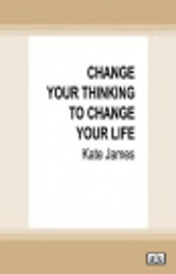 Cover Art for 9780369358615, Change Your Thinking to Change Your Life by Kate James