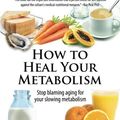 Cover Art for 0884607820557, How to Heal Your Metabolism: Learn How the Right Foods, Sleep, the Right Amount of Exercise, and Happiness Can Increase Your Metabolic Rate and Help Heal Your Broken Metabolism by Kate Deering