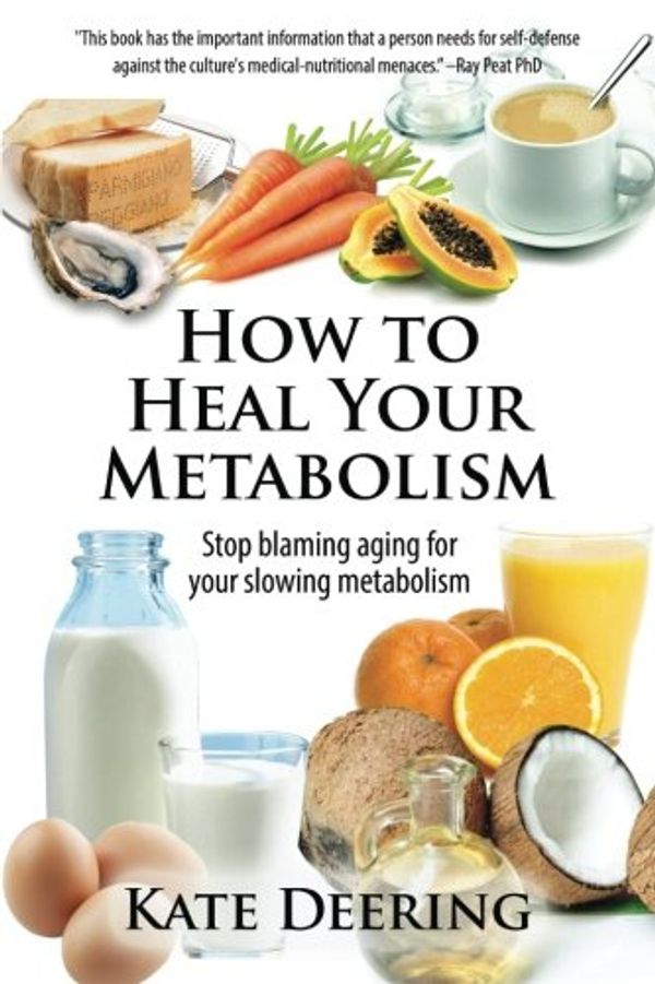 Cover Art for 0884607820557, How to Heal Your Metabolism: Learn How the Right Foods, Sleep, the Right Amount of Exercise, and Happiness Can Increase Your Metabolic Rate and Help Heal Your Broken Metabolism by Kate Deering