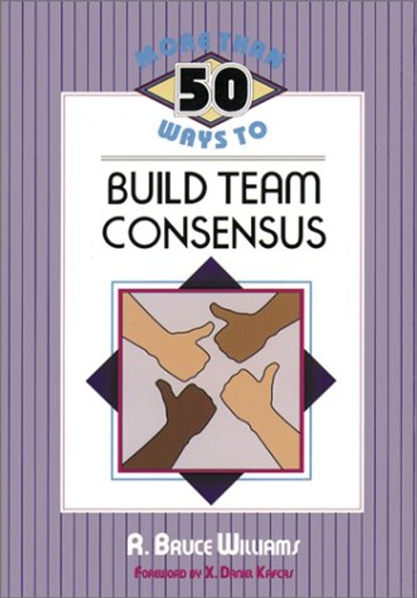 Cover Art for 9780932935489, More Than 50 Ways to Build Team Consensus by R. Bruce Williams