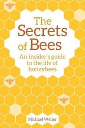 Cover Art for 9781782505808, The Secrets of Bees: An Insider's Guide to the Life of Honeybees by Michael Weiler