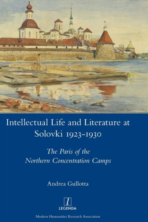 Cover Art for 9781781886915, Intellectual Life and Literature at Solovki 1923-1930The Paris of the Northern Concentration Camps by Andrea Gullotta