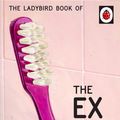 Cover Art for 9780718188665, The Ladybird Book Of The Ex by Jason Hazeley, Joel Morris