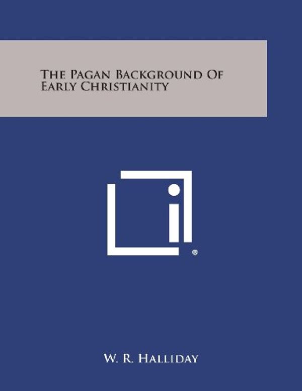 Cover Art for 9781494091507, The Pagan Background of Early Christianity by W R. Halliday