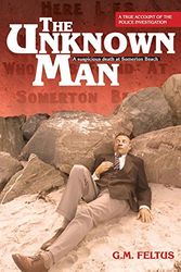 Cover Art for 9780646544762, The Unknown Man a Suspicious Death At Somerton Beach by G M. Feltus