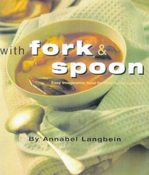Cover Art for 9780473039769, With Fork and Spoon: Easy Imaginative Food for Time-Hungry People by Annabel Langbein
