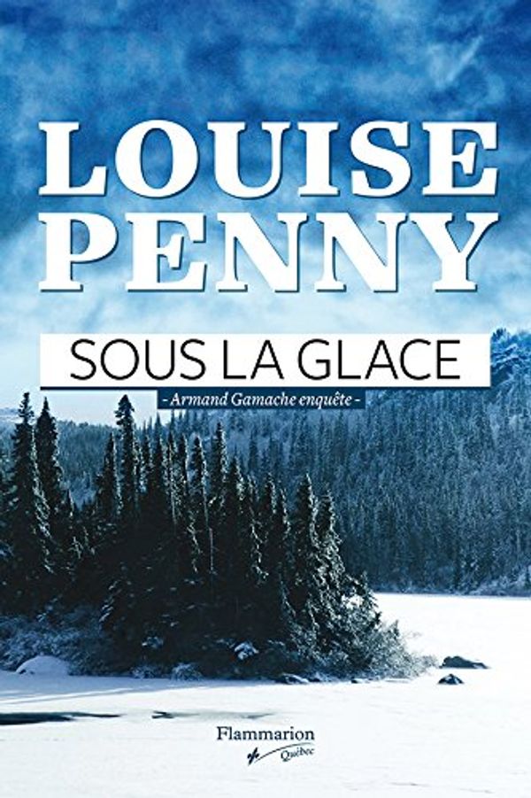 Cover Art for B00DG5RYXC, Sous la glace: Armand Gamache enquête (French Edition) by Louise Penny