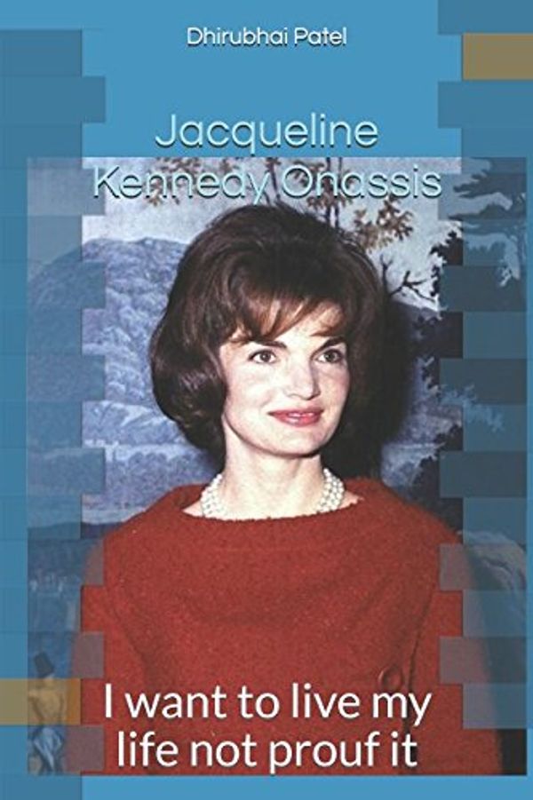 Cover Art for 9781521287125, Jacqueline Kennedy Onassis: I want to live my life not prouf  it by Dhirubhai Patel