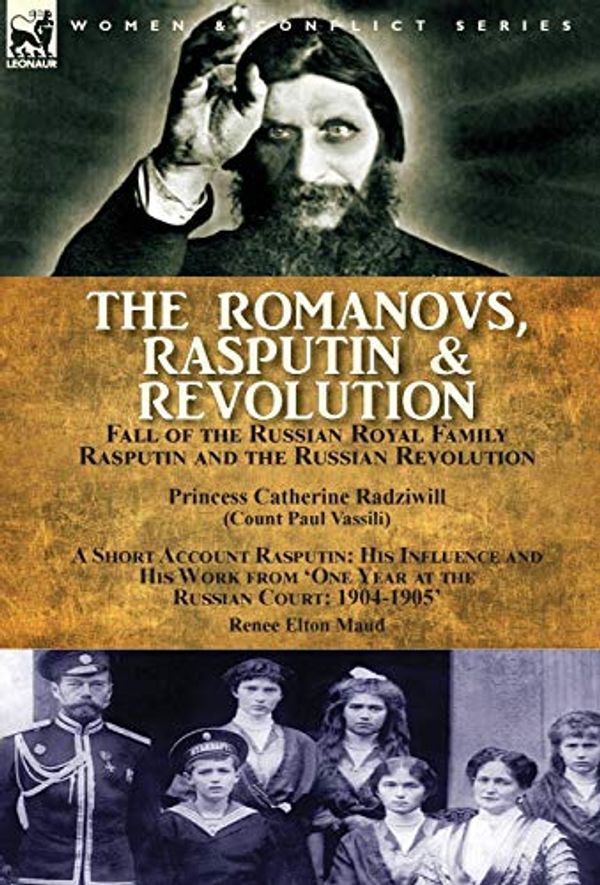 Cover Art for 9781782826484, The Romanovs, Rasputin, & Revolution-Fall of the Russian Royal Family-Rasputin and the Russian Revolution, with a Short Account RasputinHis Influenc by Princess Catherine Radziwill, Renee Elton Maud