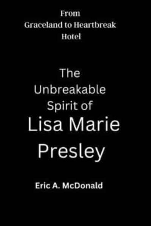 Cover Art for 9798378132096, From Graceland to Heartbreak Hotel: The Unbreakable Spirit of Lisa Marie Presley by McDonald, Eric A.
