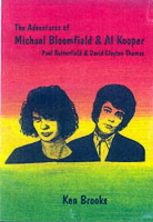 Cover Art for 9781899882908, The Adventures of Mike Bloomfield and Al Kooper with Paul Butterfield and David Clayton Thomas by Brooks, Ken