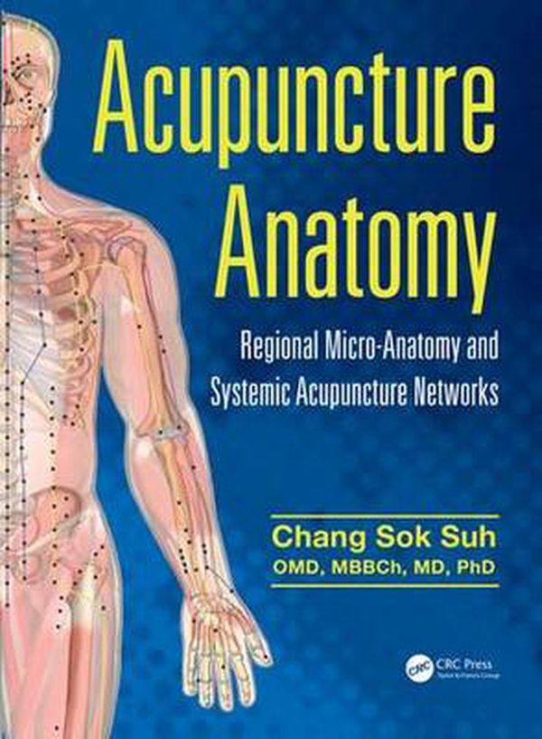 Cover Art for 9781482259001, Acupuncture AnatomyRegional Micro-Anatomy and Systemic Acupuncture... by Chang Sok Suh