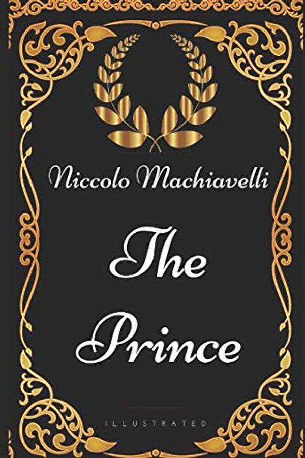 Cover Art for 9781521891049, The Prince: By Niccolo Machiavelli - Illustrated by Niccolo Machiavelli