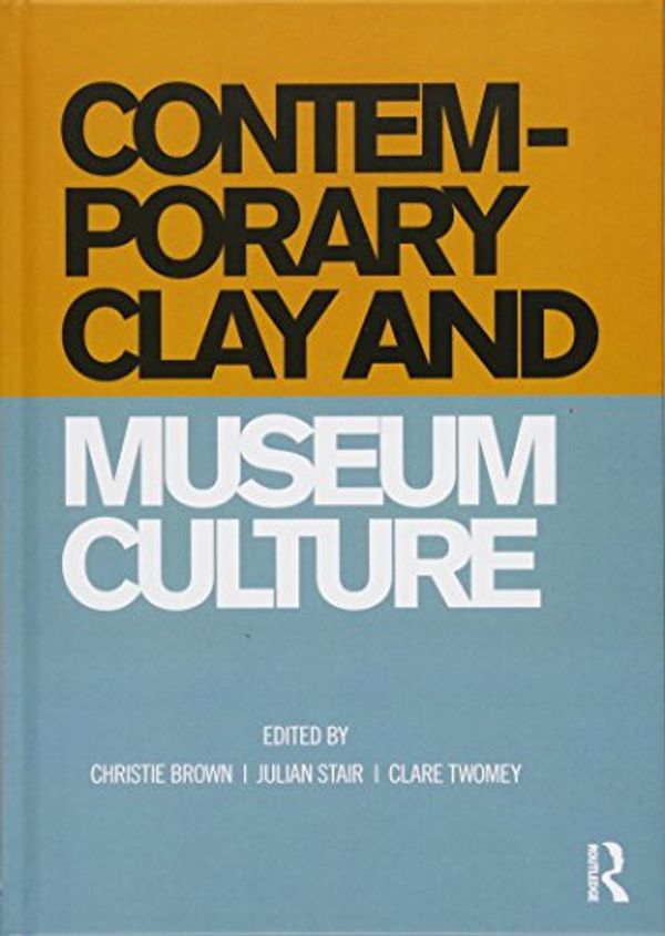 Cover Art for 9781472470379, Contemporary Clay and Museum Culture by Christie Brown, Julian Stair, Clare Twomey