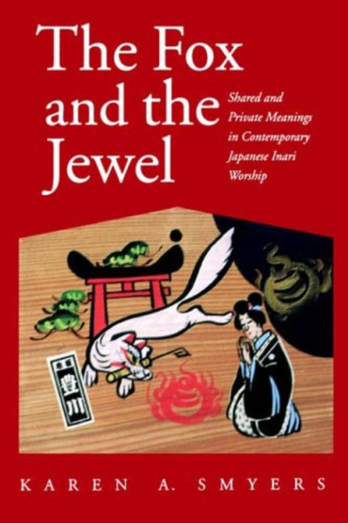 Cover Art for 9780824821029, The Fox and the Jewel: Shared and Private Meanings in Contemporary Japanese Inari Worship by Karen A. Smyers