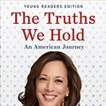 Cover Art for B07J46PSV8, The Truths We Hold: An American Journey (Young Readers Edition) by Kamala Harris
