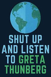 Cover Art for 9798614780456, Shut Up And Listen To Greta Thunberg: Greta Thunberg Notebook / Journal /Dairy, Earth Day Perfect Gift With Professional Designed 120 pages, (6 x 9) by Greta Notebook