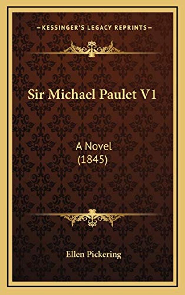 Cover Art for 9781165631070, Sir Michael Paulet V1: A Novel (1845) by Ellen Pickering