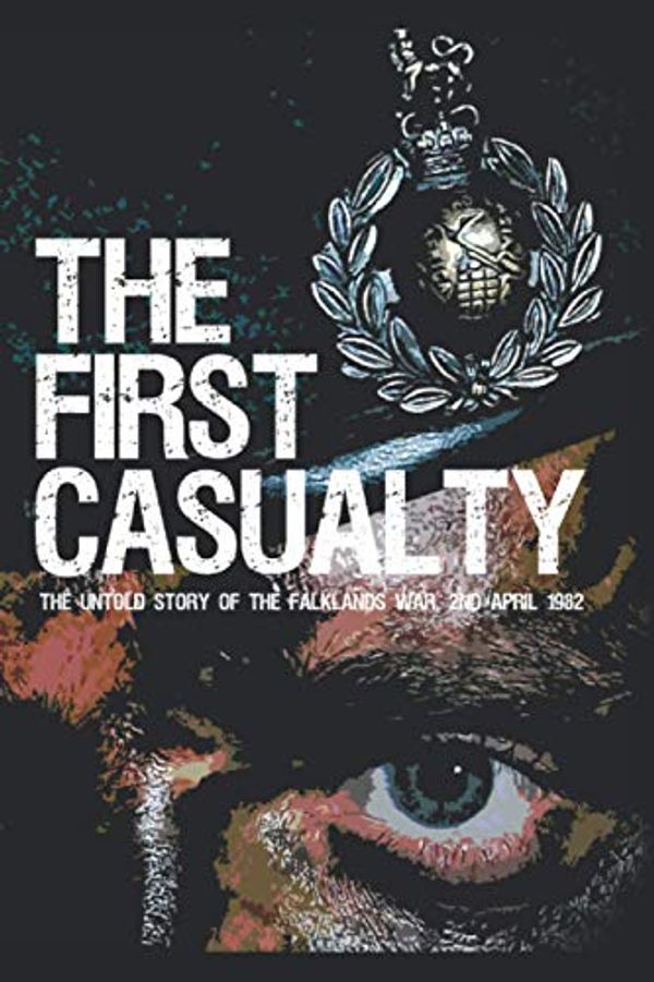 Cover Art for 0001980585792, The First Casualty: The Untold Story of the Falklands War by Mr. Ricky D. Phillips