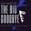 Cover Art for 9781713524649, The Big Goodbye: Chinatown and the Last Years of Hollywood by Sam Wasson
