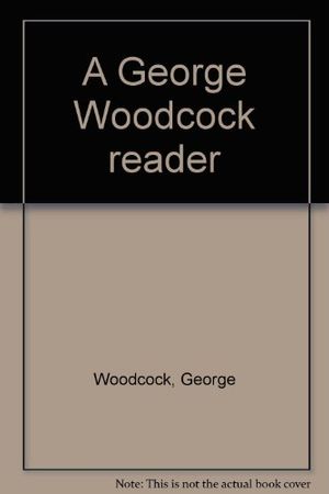 Cover Art for 9780888790415, George Woodcock Reader by Doug Fetherling