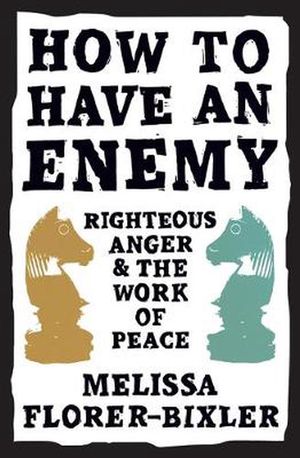 Cover Art for 9781513808130, How to Have an Enemy: Righteous Anger and the Work of Peace by Melissa Florer-Bixler