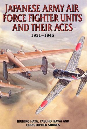 Cover Art for 9781909166288, Japanese Army Air Force Fighter Units and Their Aces 1931-1945 by Hata Ikuhiko Shores Christopher F Izawa Yasuho