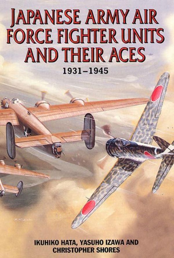 Cover Art for 9781909166288, Japanese Army Air Force Fighter Units and Their Aces 1931-1945 by Hata Ikuhiko Shores Christopher F Izawa Yasuho