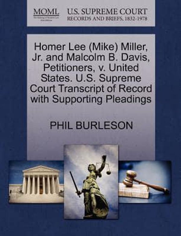 Cover Art for 9781270708254, Homer Lee (Mike) Miller, JR. and Malcolm B. Davis, Petitioners, V. United States. U.S. Supreme Court Transcript of Record with Supporting Pleadings by BURLESON, PHIL