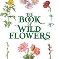 Cover Art for 0800759840946, The Book of Wild Flowers: Color Plates of 250 Wild Flowers and Grasses by National Geographic Society