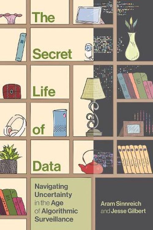 Cover Art for 9780262048811, The Secret Life of Data: Navigating Hype and Uncertainty in the Age of Algorithmic Surveillance by Aram Sinnreich