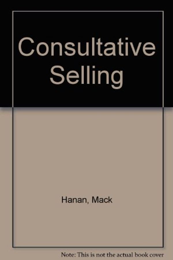 Cover Art for 9780814458327, Consultative Selling by Mack Hanan